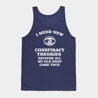 I need new conspiracy theories because all my old ones came true Tank Top